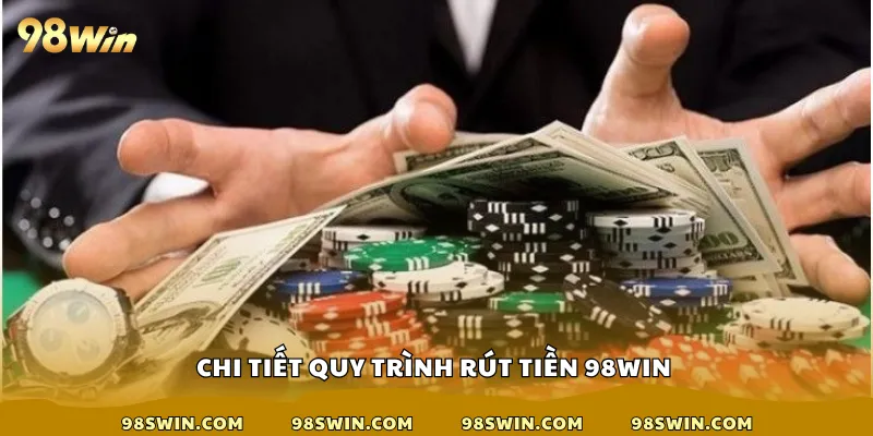 Chi tiết quy trình rút tiền 98win
